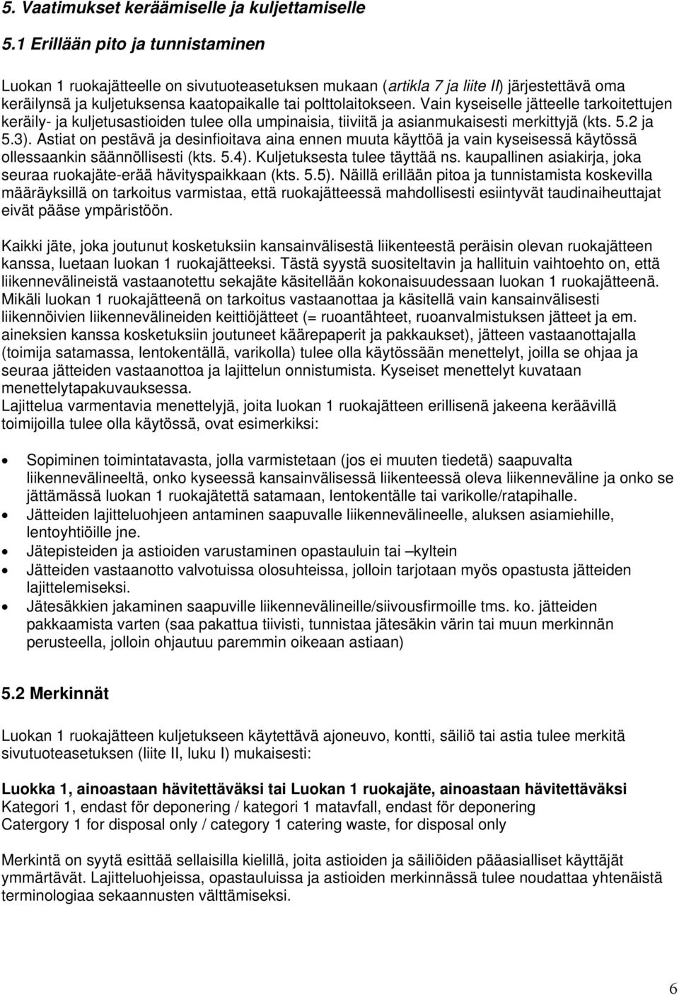 Vain kyseiselle jätteelle tarkoitettujen keräily- ja kuljetusastioiden tulee olla umpinaisia, tiiviitä ja asianmukaisesti merkittyjä (kts. 5.2 ja 5.3).