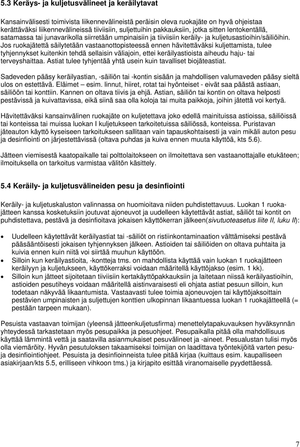 Jos ruokajätettä säilytetään vastaanottopisteessä ennen hävitettäväksi kuljettamista, tulee tyhjennykset kuitenkin tehdä sellaisin väliajoin, ettei keräilyastioista aiheudu haju- tai terveyshaittaa.