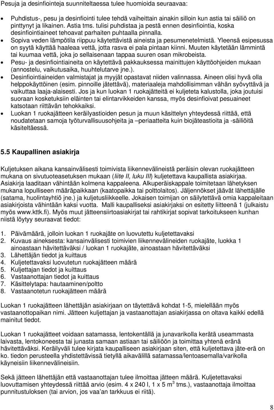 Yleensä esipesussa on syytä käyttää haaleaa vettä, jotta rasva ei pala pintaan kiinni. Muuten käytetään lämmintä tai kuumaa vettä, joka jo sellaisenaan tappaa suuren osan mikrobeista.