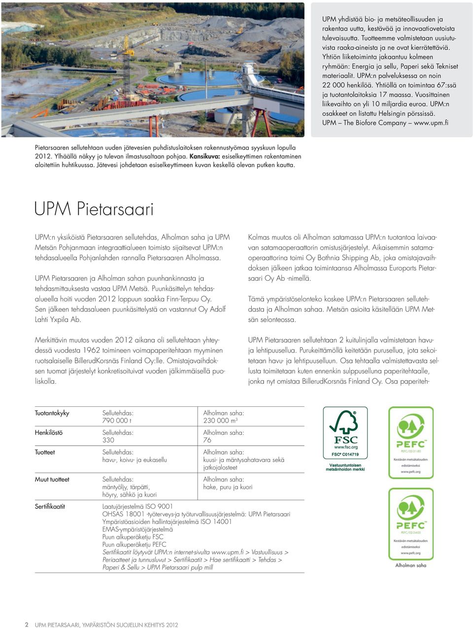 Yhtiöllä on toimintaa 67:ssä ja tuotantolaitoksia 17 maassa. Vuosittainen liikevaihto on yli 1 miljardia euroa. UPM:n osakkeet on listattu Helsingin pörssissä. UPM The Biofore Company www.upm.