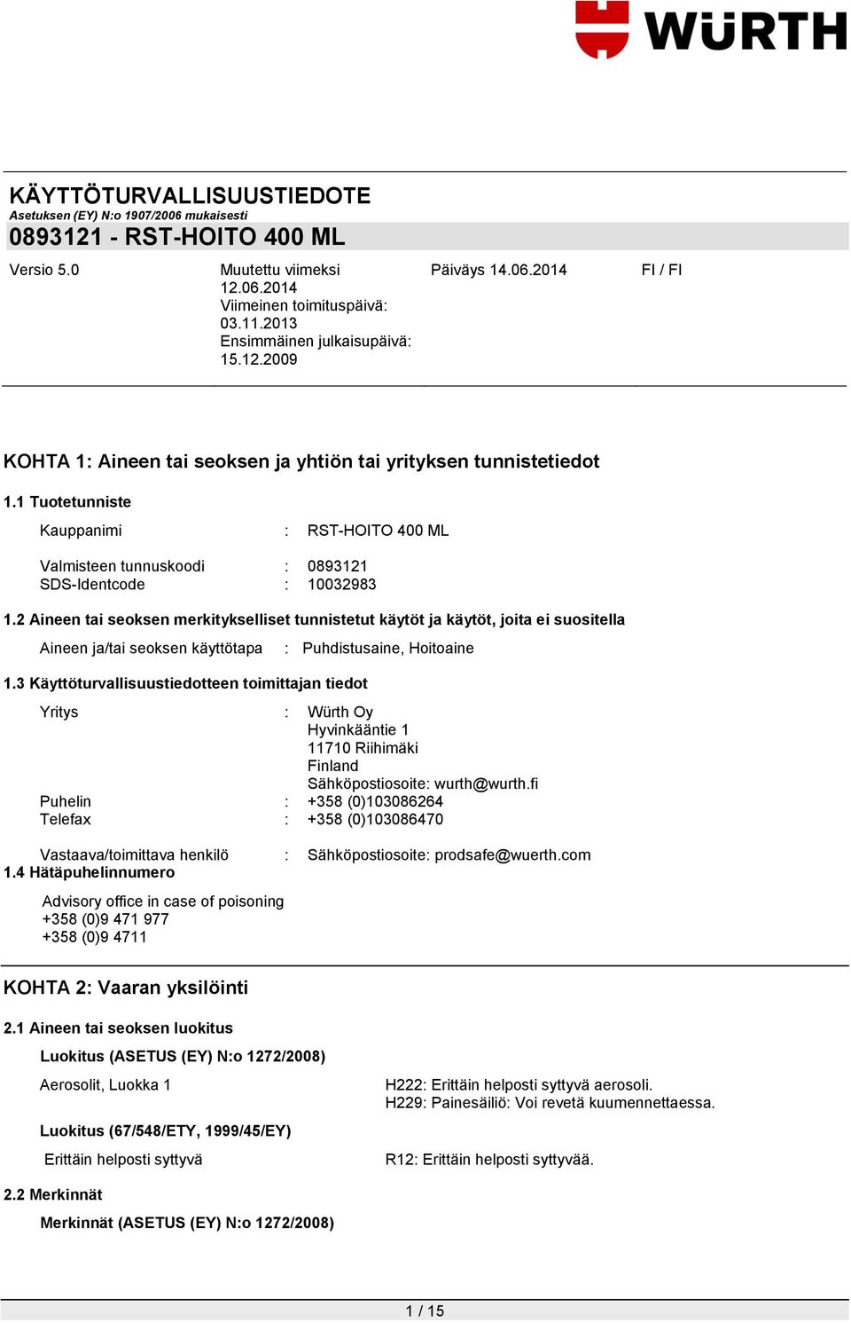 3 Käyttöturvallisuustiedotteen toimittajan tiedot : Puhdistusaine, Hoitoaine Yritys : Würth Oy Hyvinkääntie 1 11710 Riihimäki Finland Sähköpostiosoite: wurth@wurth.