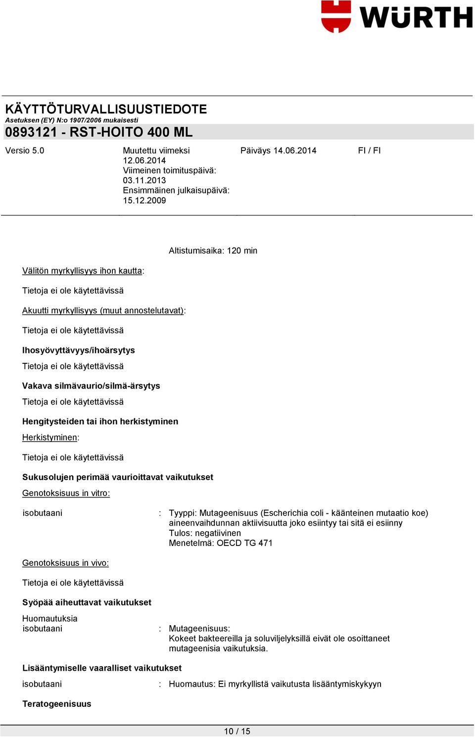 aktiivisuutta joko esiintyy tai sitä ei esiinny Tulos: negatiivinen Menetelmä: OECD TG 471 Genotoksisuus in vivo: Syöpää aiheuttavat vaikutukset Huomautuksia isobutaani : Mutageenisuus: Kokeet