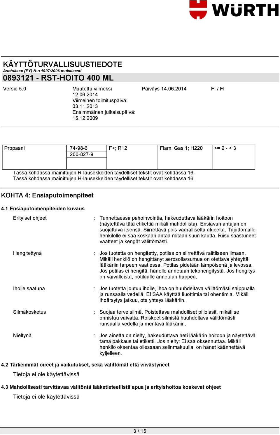 1 Ensiaputoimenpiteiden kuvaus Erityiset ohjeet Hengitettynä Iholle saatuna Silmäkosketus Nieltynä : Tunnettaessa pahoinvointia, hakeuduttava lääkärin hoitoon (näytettävä tätä etikettiä mikäli