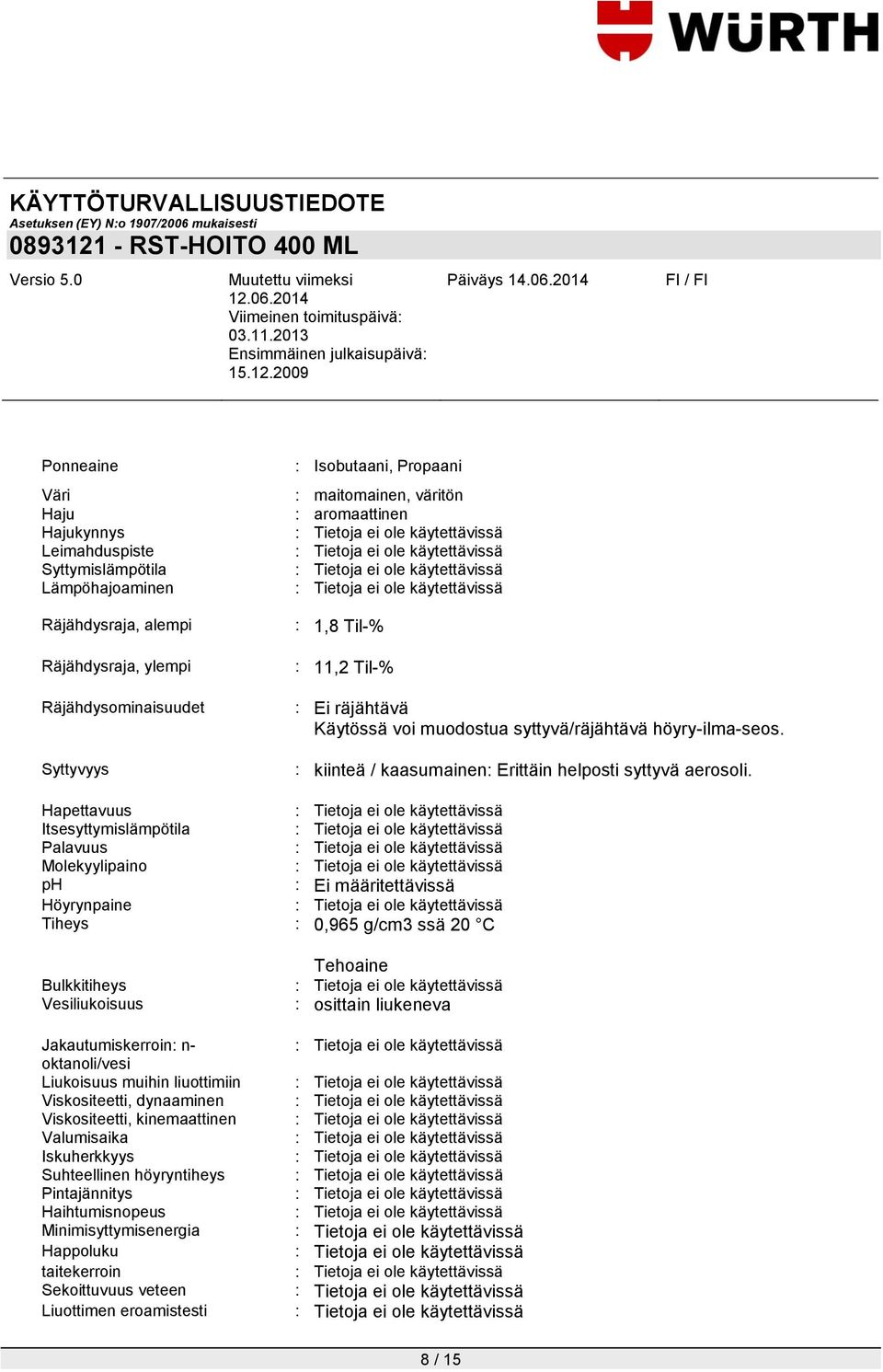 Hapettavuus Itsesyttymislämpötila Palavuus Molekyylipaino ph : Ei määritettävissä Höyrynpaine Tiheys : 0,965 g/cm3 ssä 20 C Bulkkitiheys Vesiliukoisuus Jakautumiskerroin: n- oktanoli/vesi Liukoisuus