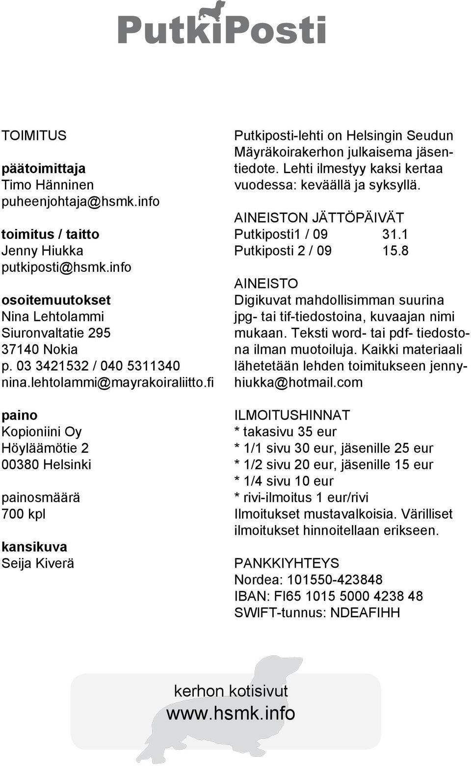 fi paino Kopioniini Oy Höyläämötie 2 00380 Helsinki painosmäärä 700 kpl kansikuva Seija Kiverä Putkiposti-lehti on Helsingin Seudun Mäyräkoirakerhon julkaisema jäsentiedote.