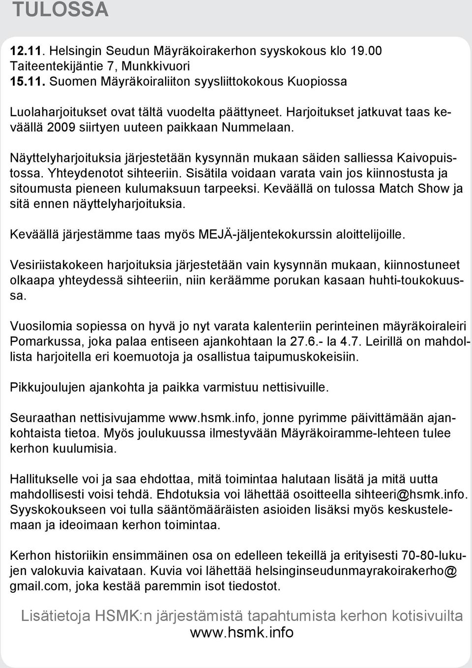 Sisätila voidaan varata vain jos kiinnostusta ja sitoumusta pieneen kulumaksuun tarpeeksi. Keväällä on tulossa Match Show ja sitä ennen näyttelyharjoituksia.