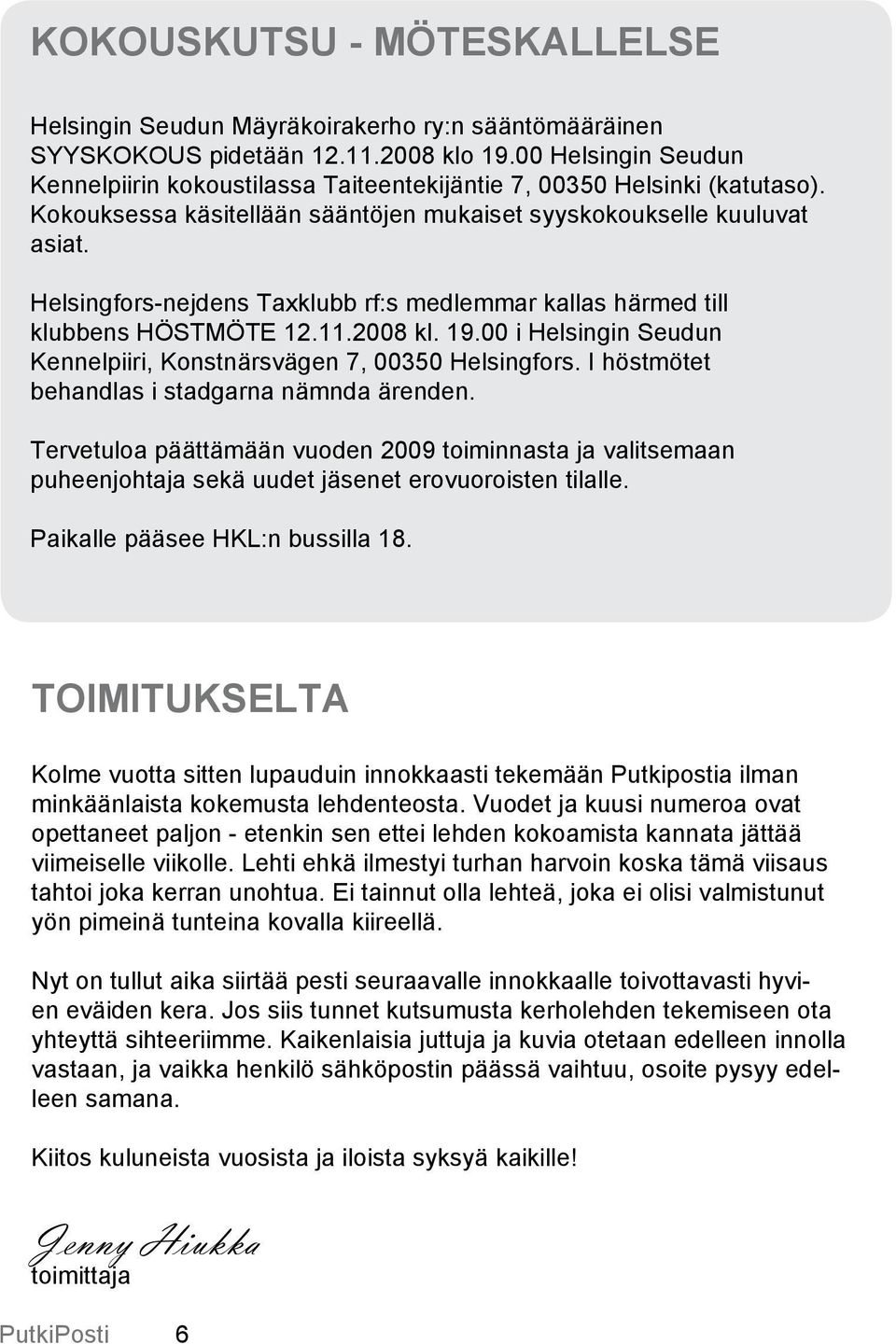 Helsingfors-nejdens Taxklubb rf:s medlemmar kallas härmed till klubbens HÖSTMÖTE 12.11.2008 kl. 19.00 i Helsingin Seudun Kennelpiiri, Konstnärsvägen 7, 00350 Helsingfors.