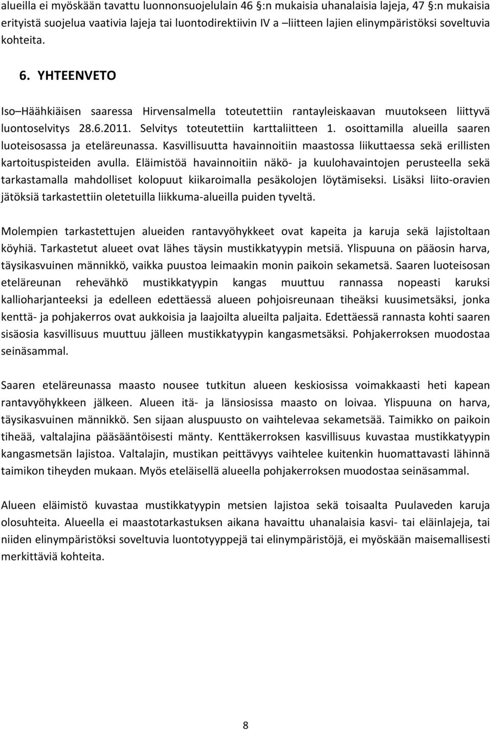 osoittamilla alueilla saaren luoteisosassa ja eteläreunassa. Kasvillisuutta havainnoitiin maastossa liikuttaessa sekä erillisten kartoituspisteiden avulla.