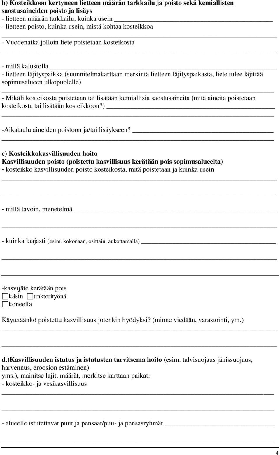 ulkopuolelle) - Mikäli kosteikosta poistetaan tai lisätään kemiallisia saostusaineita (mitä aineita poistetaan kosteikosta tai lisätään kosteikkoon?) -Aikataulu aineiden poistoon ja/tai lisäykseen?