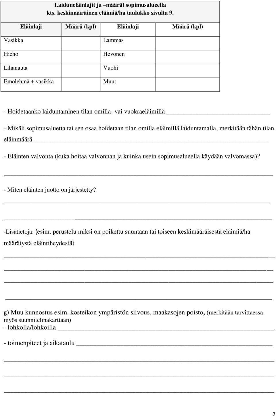 tai sen osaa hoidetaan tilan omilla eläimillä laiduntamalla, merkitään tähän tilan eläinmäärä - Eläinten valvonta (kuka hoitaa valvonnan ja kuinka usein sopimusalueella käydään valvomassa)?