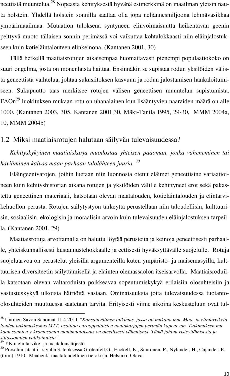 (Kantanen 2001, 30) Tällä hetkellä maatiaisrotujen aikaisempaa huomattavasti pienempi populaatiokoko on suuri ongelma, josta on monenlaista haittaa.