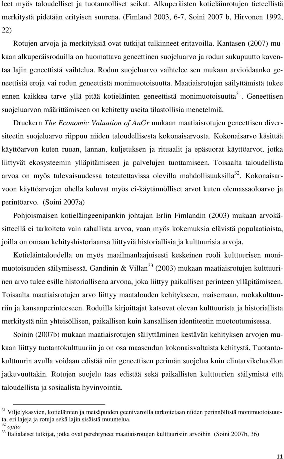 Kantasen (2007) mukaan alkuperäisroduilla on huomattava geneettinen suojeluarvo ja rodun sukupuutto kaventaa lajin geneettistä vaihtelua.