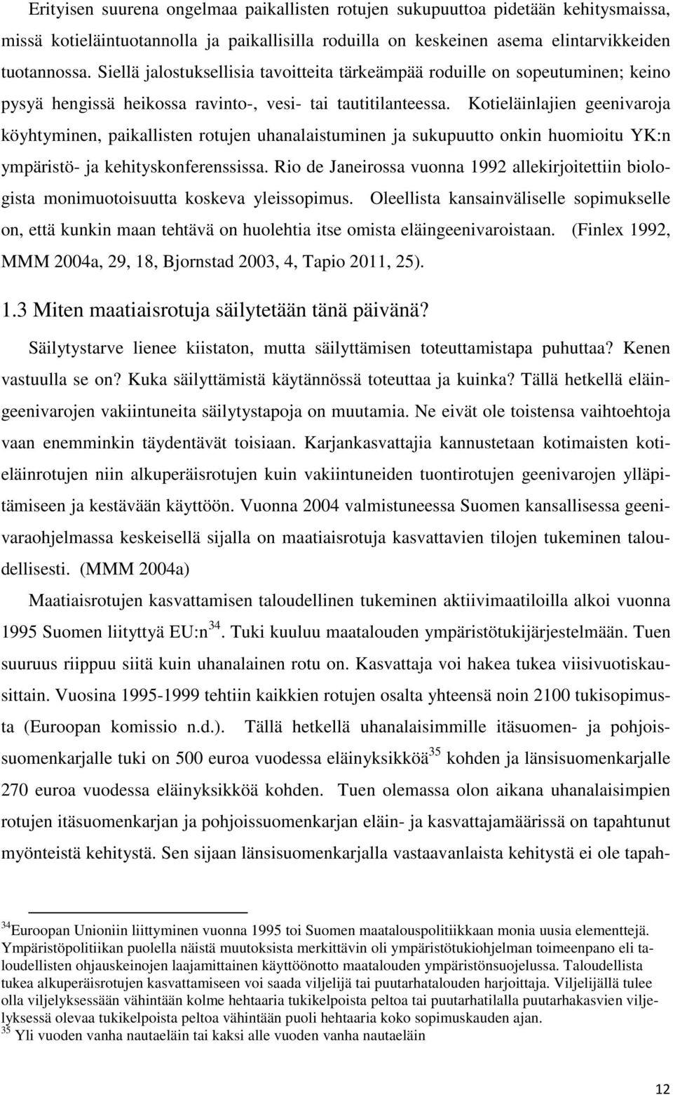 Kotieläinlajien geenivaroja köyhtyminen, paikallisten rotujen uhanalaistuminen ja sukupuutto onkin huomioitu YK:n ympäristö- ja kehityskonferenssissa.