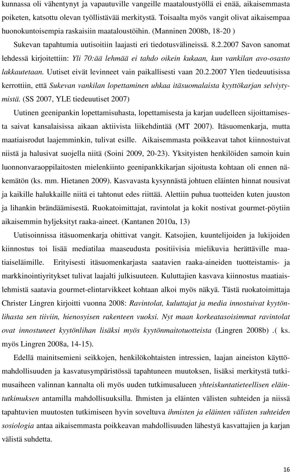 08b, 18-20 ) Sukevan tapahtumia uutisoitiin laajasti eri tiedotusvälineissä. 8.2.2007 Savon sanomat lehdessä kirjoitettiin: Yli 70:ää lehmää ei tahdo oikein kukaan, kun vankilan avo-osasto lakkautetaan.