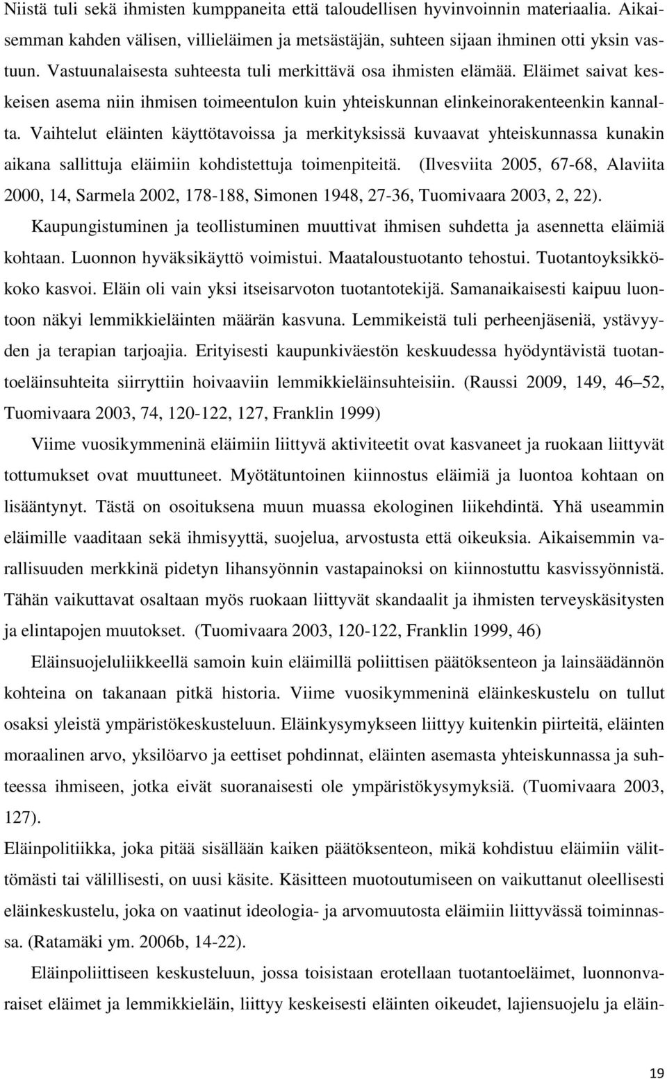 Vaihtelut eläinten käyttötavoissa ja merkityksissä kuvaavat yhteiskunnassa kunakin aikana sallittuja eläimiin kohdistettuja toimenpiteitä.