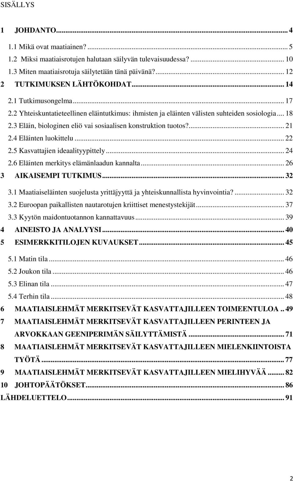 3 Eläin, biologinen eliö vai sosiaalisen konstruktion tuotos?... 21 2.4 Eläinten luokittelu... 22 2.5 Kasvattajien ideaalityypittely... 24 2.6 Eläinten merkitys elämänlaadun kannalta.