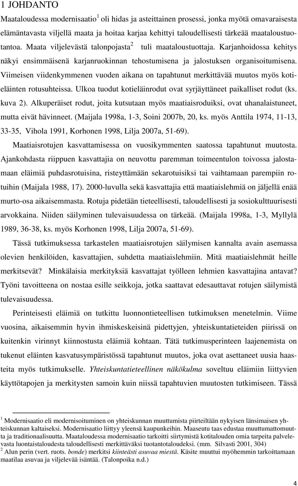 Viimeisen viidenkymmenen vuoden aikana on tapahtunut merkittävää muutos myös kotieläinten rotusuhteissa. Ulkoa tuodut kotieläinrodut ovat syrjäyttäneet paikalliset rodut (ks. kuva 2).