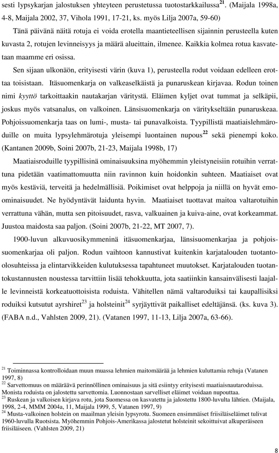 Kaikkia kolmea rotua kasvatetaan maamme eri osissa. Sen sijaan ulkonäön, erityisesti värin (kuva 1), perusteella rodut voidaan edelleen erottaa toisistaan.