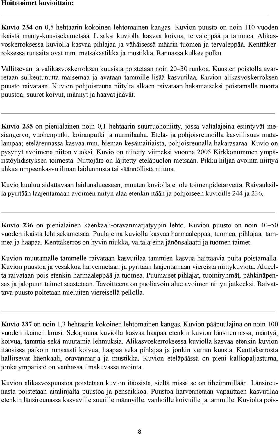 Vallitsevan ja välikasvoskerroksen kuusista poistetaan noin 20 30 runkoa. Kuusten poistolla avarretaan sulkeutunutta maisemaa ja avataan tammille lisää kasvutilaa.