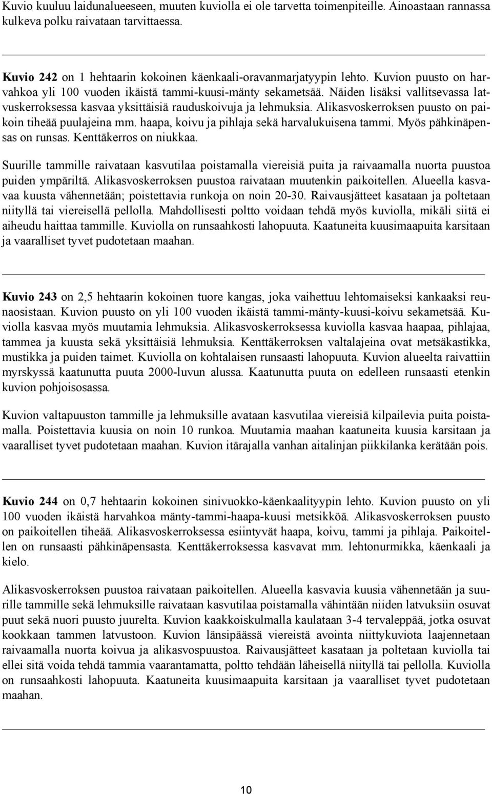 Näiden lisäksi vallitsevassa latvuskerroksessa kasvaa yksittäisiä rauduskoivuja ja lehmuksia. Alikasvoskerroksen puusto on paikoin tiheää puulajeina mm.