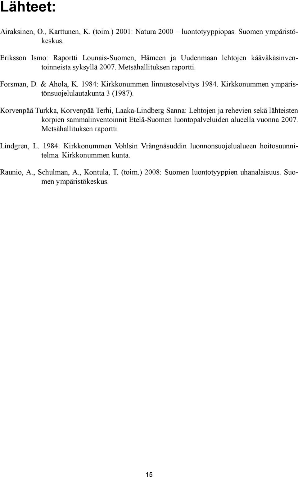 1984: Kirkkonummen linnustoselvitys 1984. Kirkkonummen ympäristönsuojelulautakunta 3 (1987).