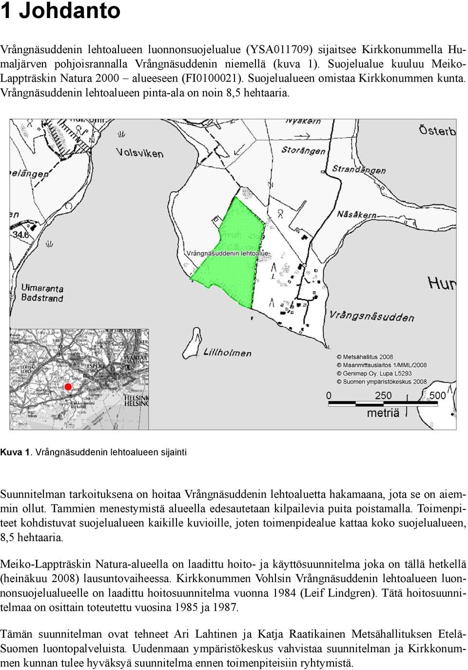 Vrångnäsuddenin lehtoalueen sijainti Suunnitelman tarkoituksena on hoitaa Vrångnäsuddenin lehtoaluetta hakamaana, jota se on aiemmin ollut.