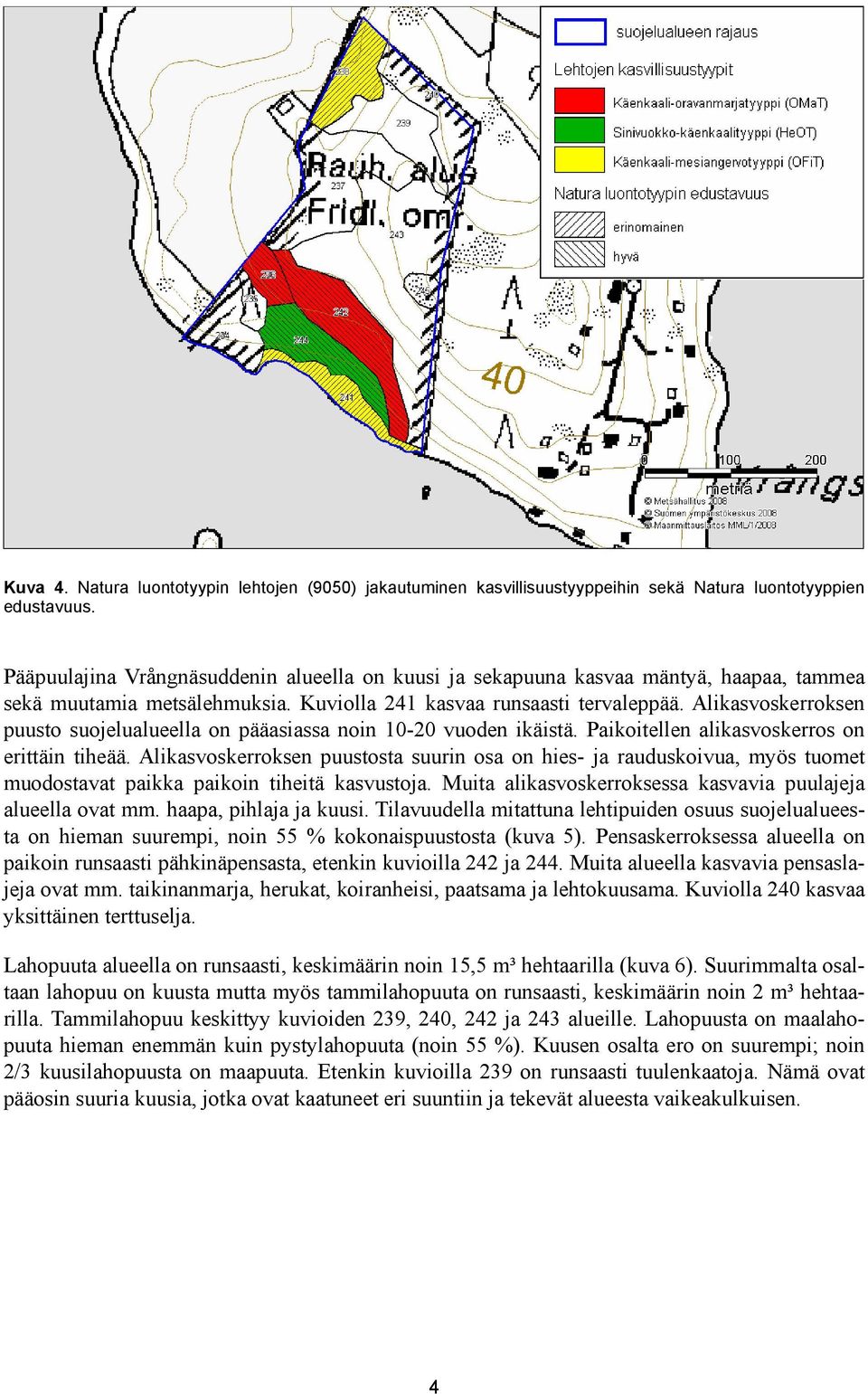 Alikasvoskerroksen puusto suojelualueella on pääasiassa noin 10-20 vuoden ikäistä. Paikoitellen alikasvoskerros on erittäin tiheää.