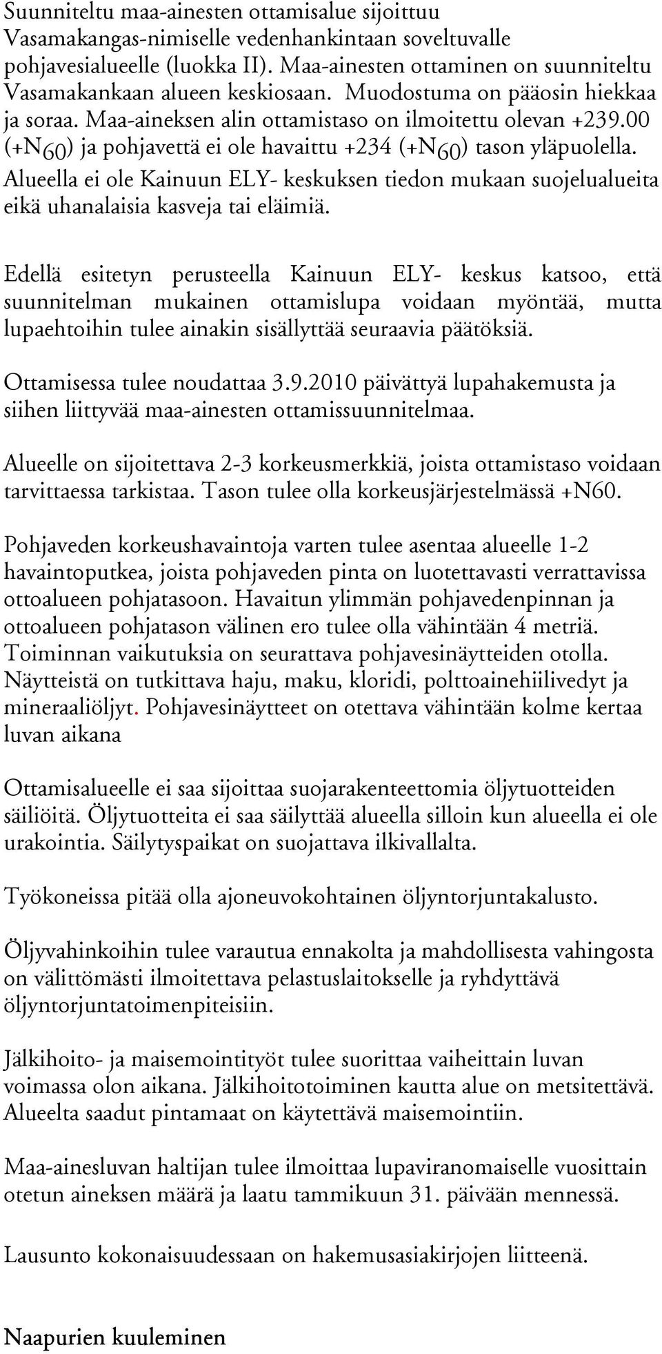 Alueella ei ole Kainuun ELY- keskuksen tiedon mukaan suojelualueita eikä uhanalaisia kasveja tai eläimiä.