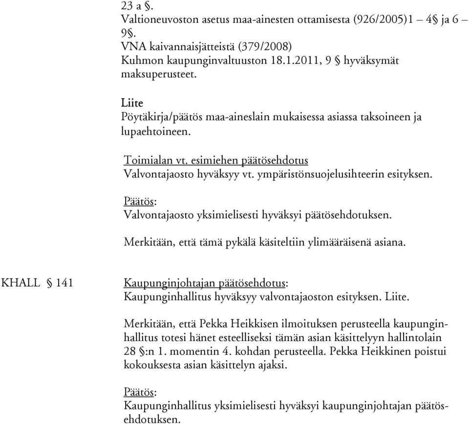 Päätös: Valvontajaosto yksimielisesti hyväksyi päätösehdotuksen. Merkitään, että tämä pykälä käsiteltiin ylimääräisenä asiana.