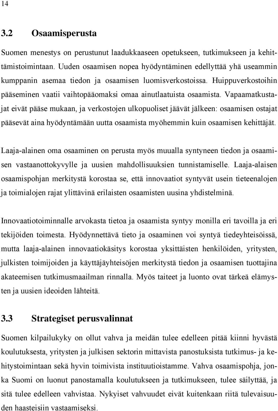 Vapaamatkustajat eivät pääse mukaan, ja verkostojen ulkopuoliset jäävät jälkeen: osaamisen ostajat pääsevät aina hyödyntämään uutta osaamista myöhemmin kuin osaamisen kehittäjät.