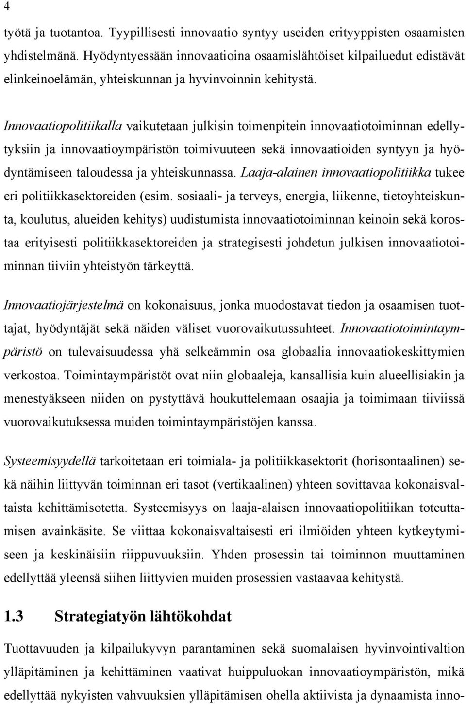 Innovaatiopolitiikalla vaikutetaan julkisin toimenpitein innovaatiotoiminnan edellytyksiin ja innovaatioympäristön toimivuuteen sekä innovaatioiden syntyyn ja hyödyntämiseen taloudessa ja