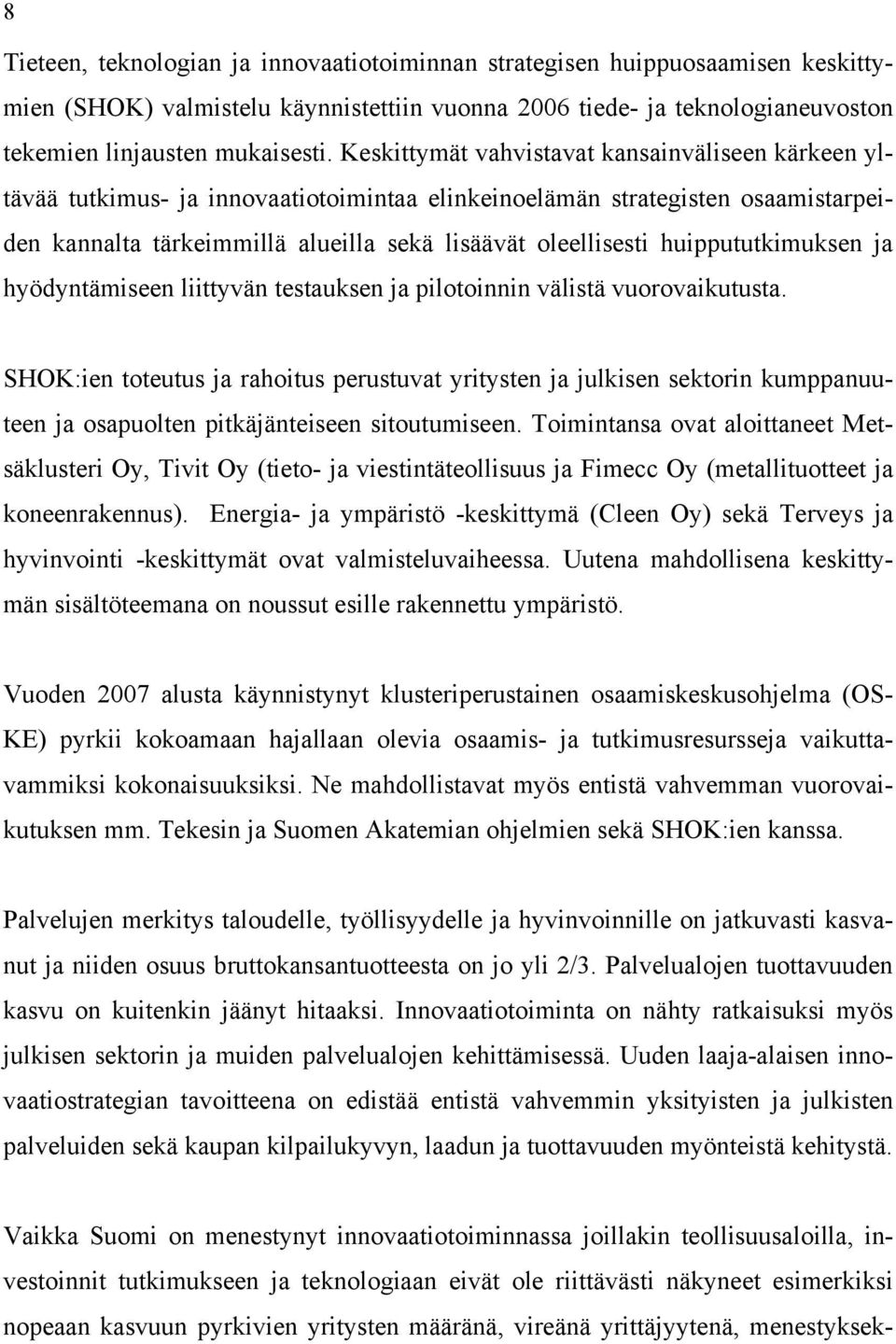 huippututkimuksen ja hyödyntämiseen liittyvän testauksen ja pilotoinnin välistä vuorovaikutusta.