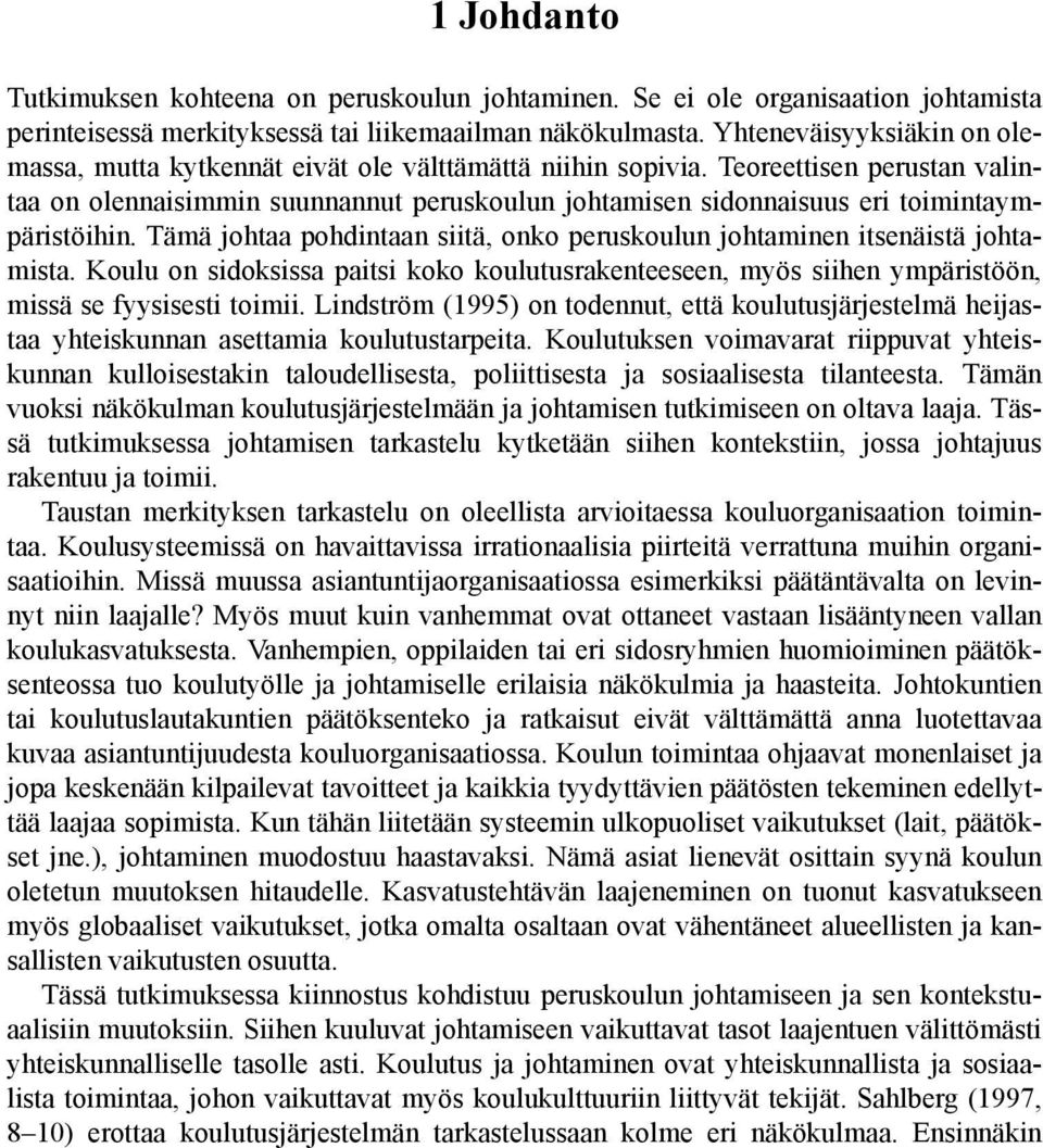 Teoreettisen perustan valintaa on olennaisimmin suunnannut peruskoulun johtamisen sidonnaisuus eri toimintaympäristöihin.