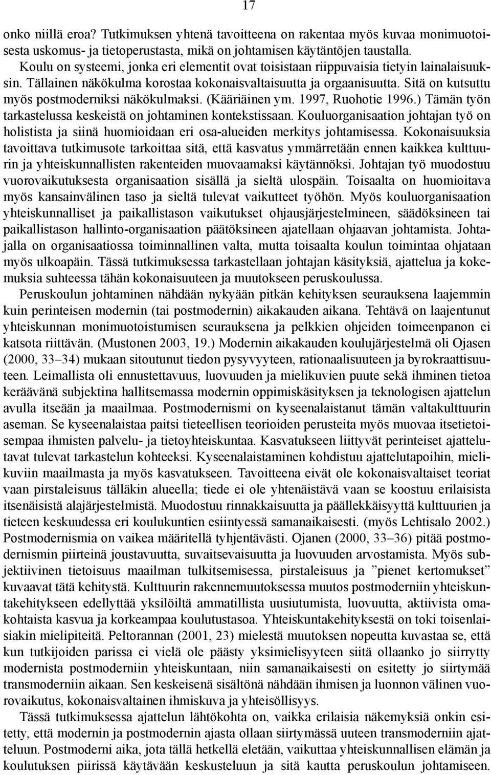 Sitä on kutsuttu myös postmoderniksi näkökulmaksi. (Kääriäinen ym. 1997, Ruohotie 1996.) Tämän työn tarkastelussa keskeistä on johtaminen kontekstissaan.