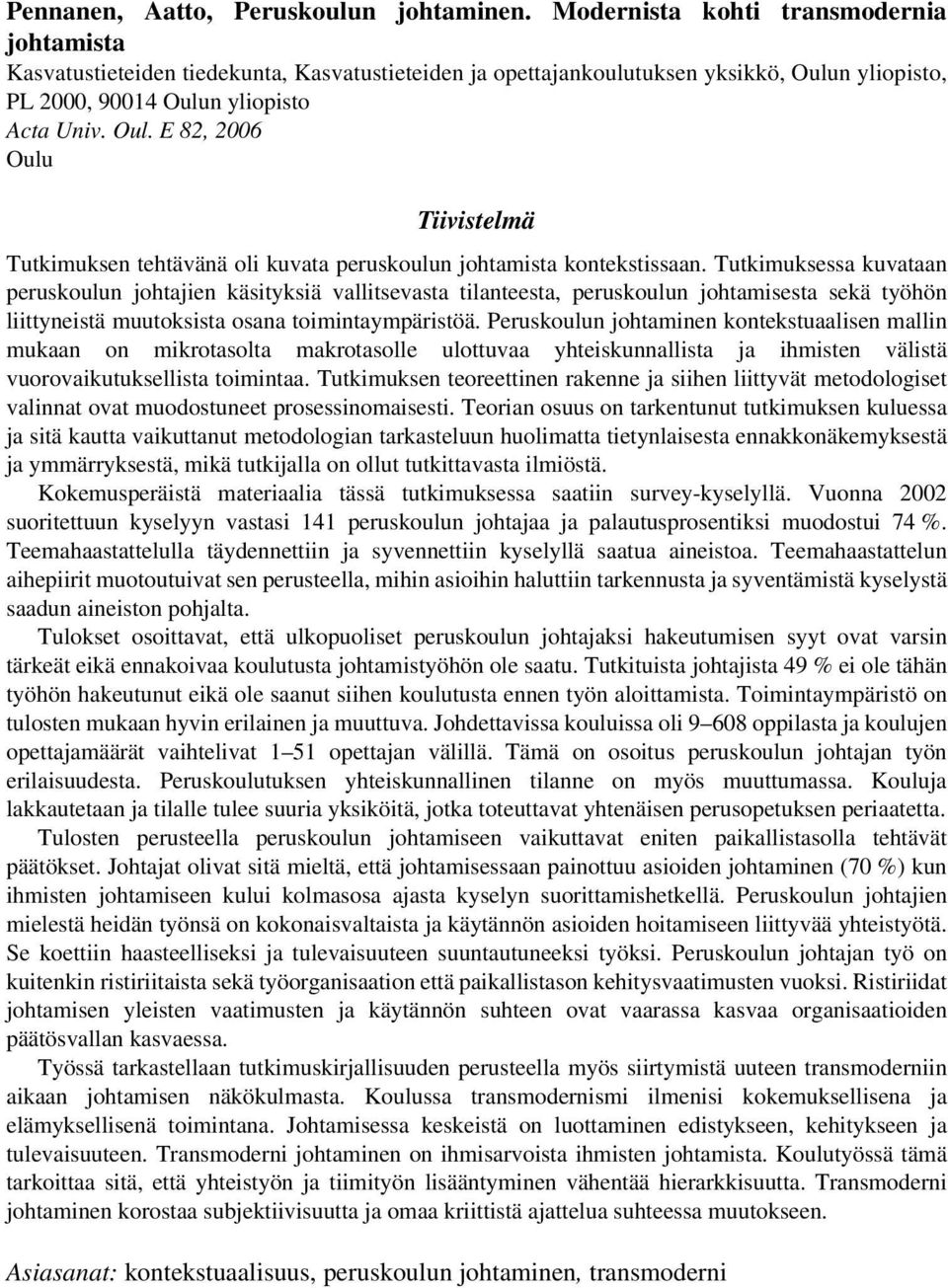 n yliopisto, PL 2000, 90014 Oulun yliopisto Acta Univ. Oul. E 82, 2006 Oulu Tiivistelmä Tutkimuksen tehtävänä oli kuvata peruskoulun johtamista kontekstissaan.