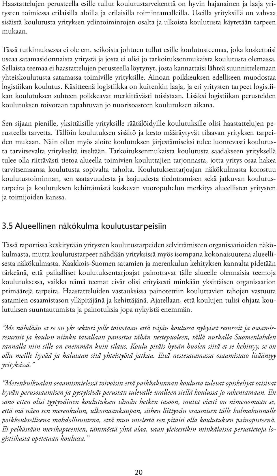 seikoista johtuen tullut esille koulutusteemaa, joka koskettaisi useaa satamasidonnaista yritystä ja josta ei olisi jo tarkoituksenmukaista koulutusta olemassa.