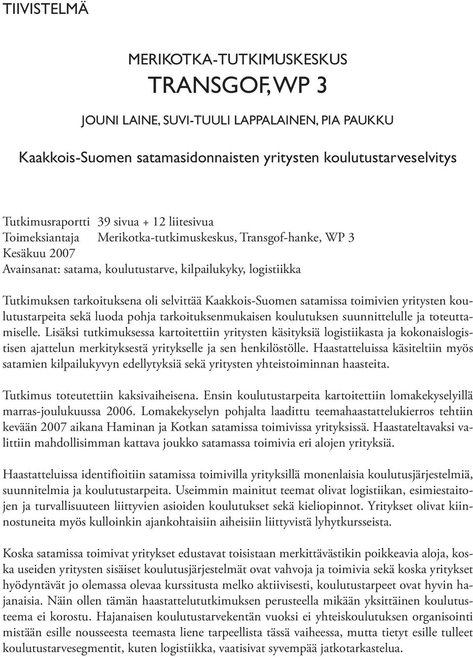 Kaakkois-Suomen satamissa toimivien yritysten koulutustarpeita sekä luoda pohja tarkoituksenmukaisen koulutuksen suunnittelulle ja toteuttamiselle.