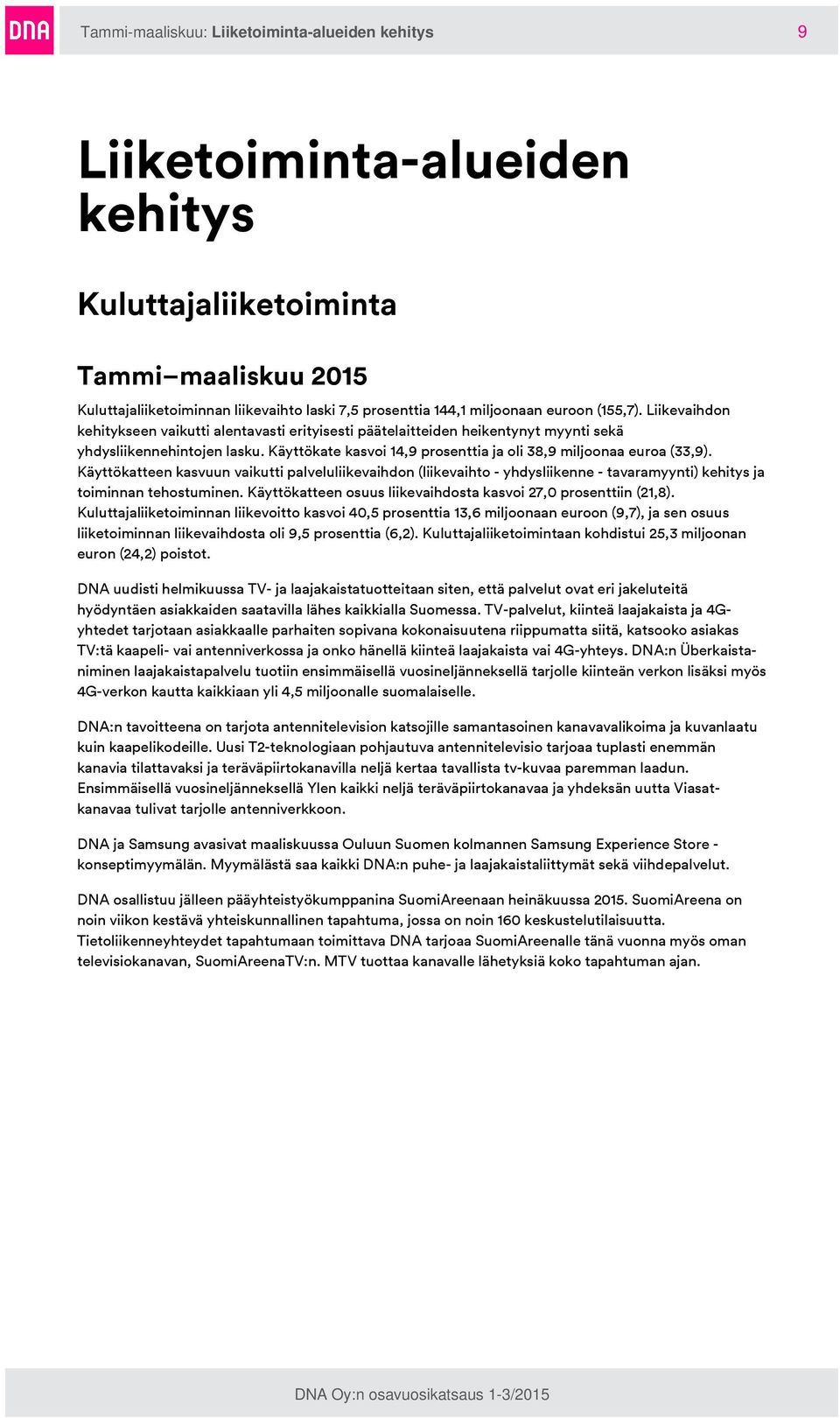 Käyttökate kasvoi 14,9 prosenttia ja oli 38,9 miljoonaa euroa (33,9). Käyttökatteen kasvuun vaikutti palveluliikevaihdon (liikevaihto - yhdysliikenne - tavaramyynti) kehitys ja toiminnan tehostuminen.