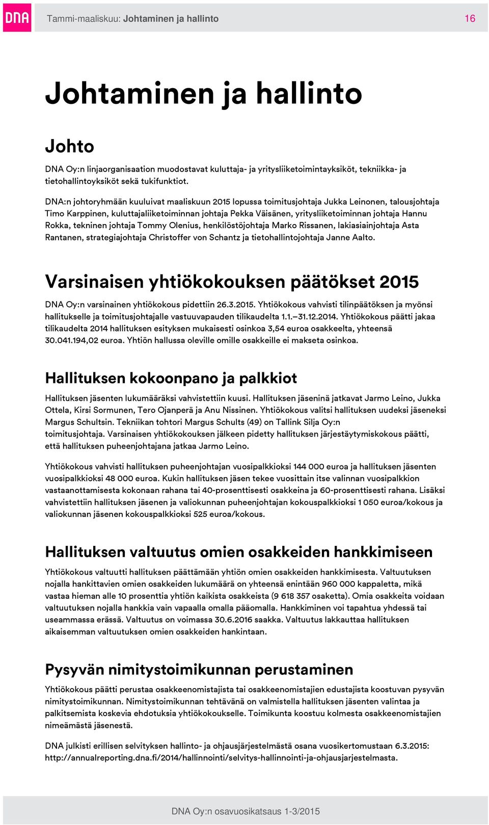 DNA:n johtoryhmään kuuluivat maaliskuun 2015 lopussa toimitusjohtaja Jukka Leinonen, talousjohtaja Timo Karppinen, kuluttajaliiketoiminnan johtaja Pekka Väisänen, yritysliiketoiminnan johtaja Hannu