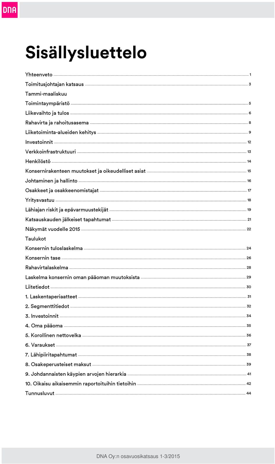 epävarmuustekijät 19 Katsauskauden jälkeiset tapahtumat 21 Näkymät vuodelle 2015 22 Taulukot Konsernin tuloslaskelma 24 Konsernin tase 26 Rahavirtalaskelma 28 Laskelma konsernin oman pääoman