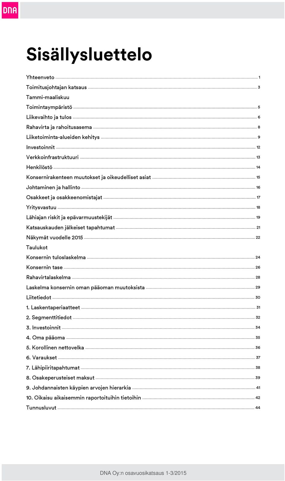 epävarmuustekijät 19 Katsauskauden jälkeiset tapahtumat 21 Näkymät vuodelle 2015 22 Taulukot Konsernin tuloslaskelma 24 Konsernin tase 26 Rahavirtalaskelma 28 Laskelma konsernin oman pääoman