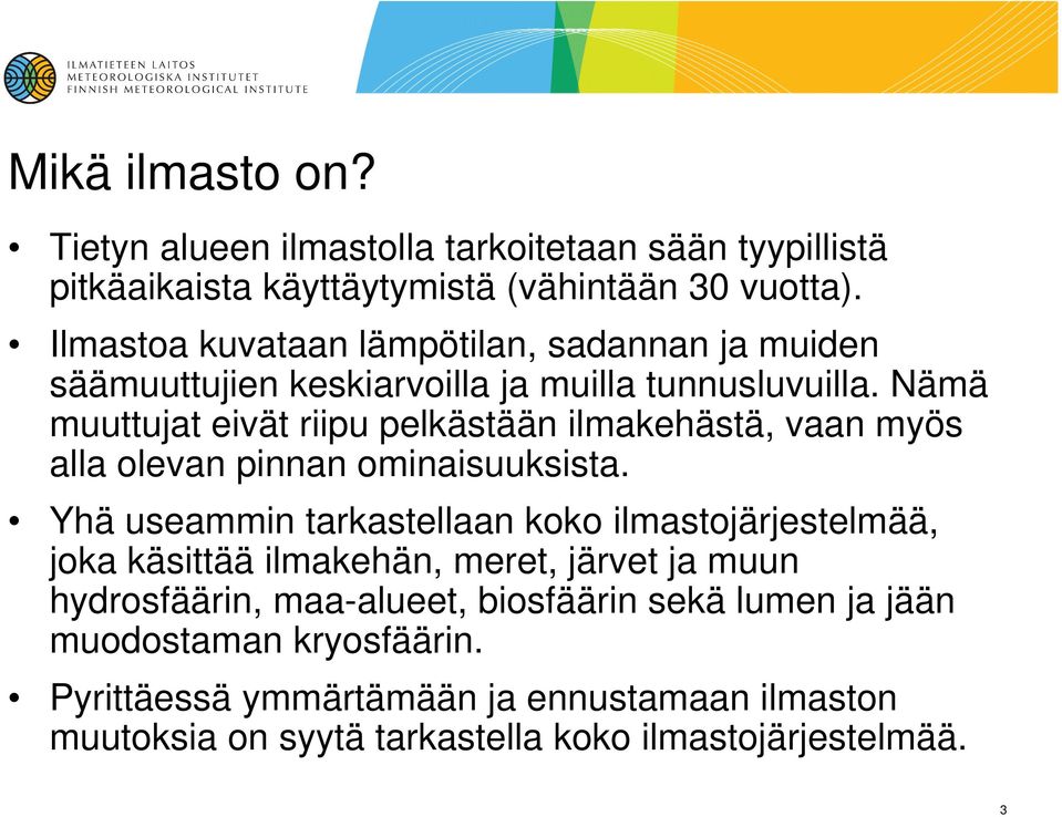 Nämä muuttujat eivät riipu pelkästään ilmakehästä, vaan myös alla olevan pinnan ominaisuuksista.