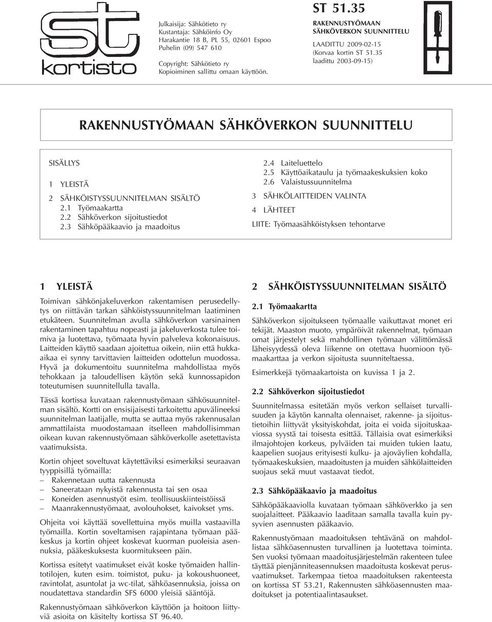 1 Työmaakartta 2.2 Sähköverkon sijoitustiedot 2.3 Sähköpääkaavio ja maadoitus 2.4 Laiteluettelo 2.5 Käyttöaikataulu ja työmaakeskuksien koko 2.