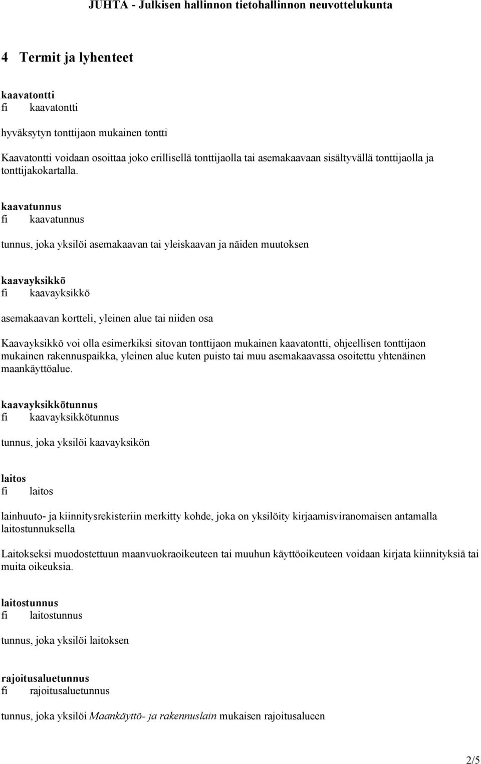 kaavatunnus fi kaavatunnus tunnus, joka yksilöi asemakaavan tai yleiskaavan ja näiden muutoksen kaavayksikkö fi kaavayksikkö asemakaavan kortteli, yleinen alue tai niiden osa Kaavayksikkö voi olla