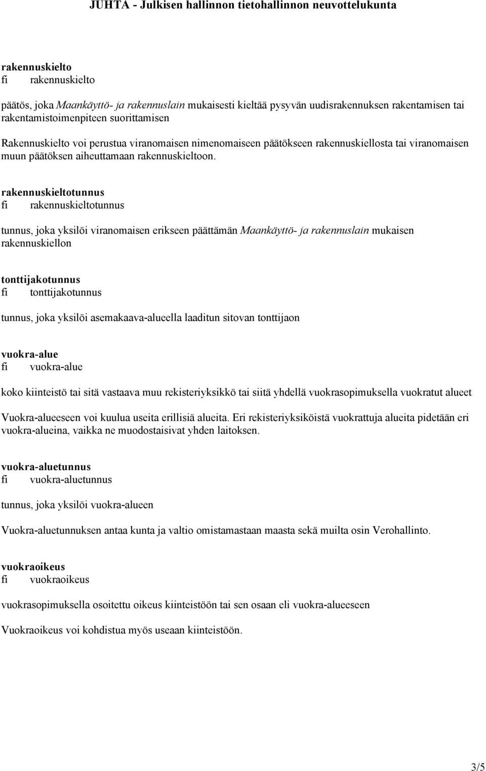 rakennuskieltotunnus fi rakennuskieltotunnus tunnus, joka yksilöi viranomaisen erikseen päättämän Maankäyttö- ja rakennuslain mukaisen rakennuskiellon tonttijakotunnus fi tonttijakotunnus tunnus,