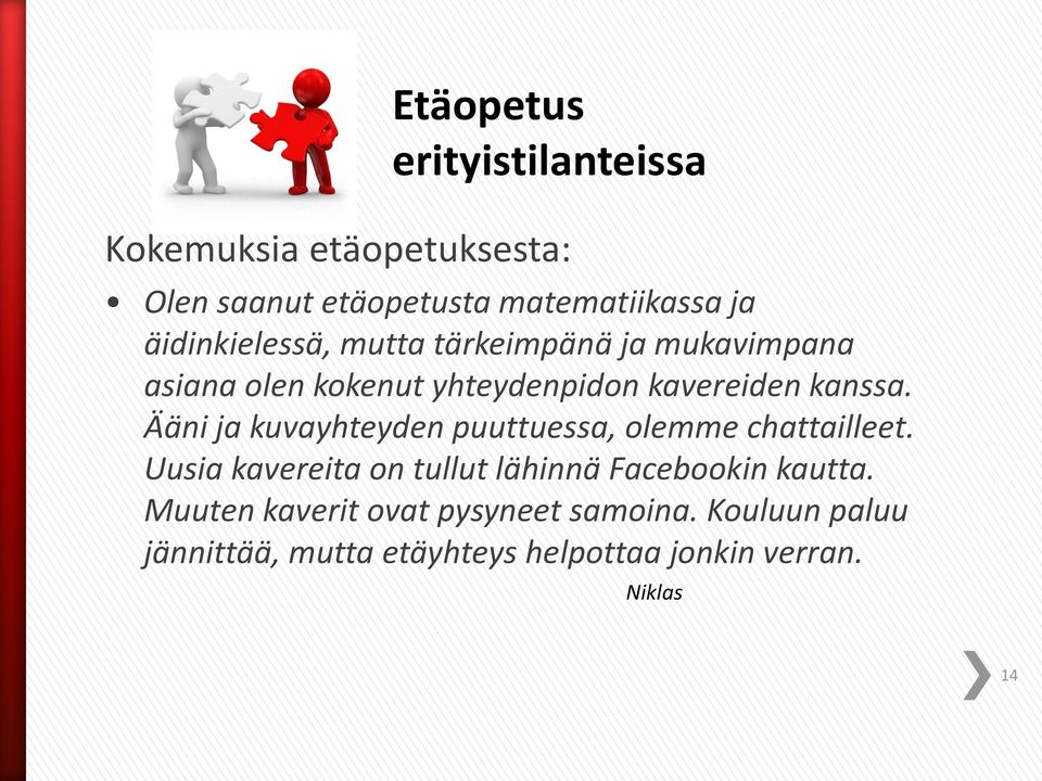 Ääni ja kuvayhteyden puuttuessa, olemme chattailleet.