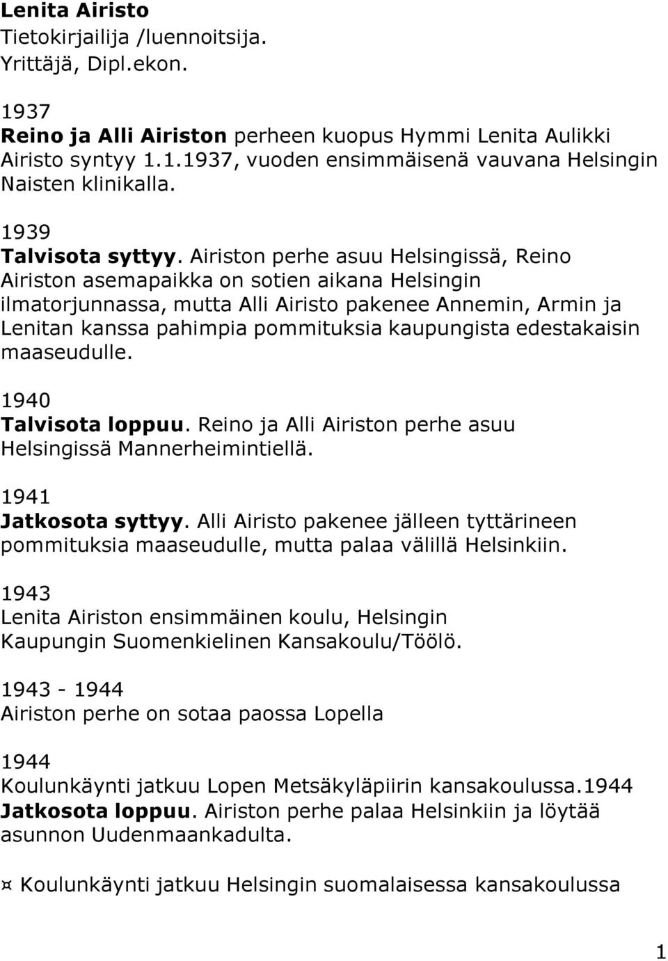 Airiston perhe asuu Helsingissä, Reino Airiston asemapaikka on sotien aikana Helsingin ilmatorjunnassa, mutta Alli Airisto pakenee Annemin, Armin ja Lenitan kanssa pahimpia pommituksia kaupungista