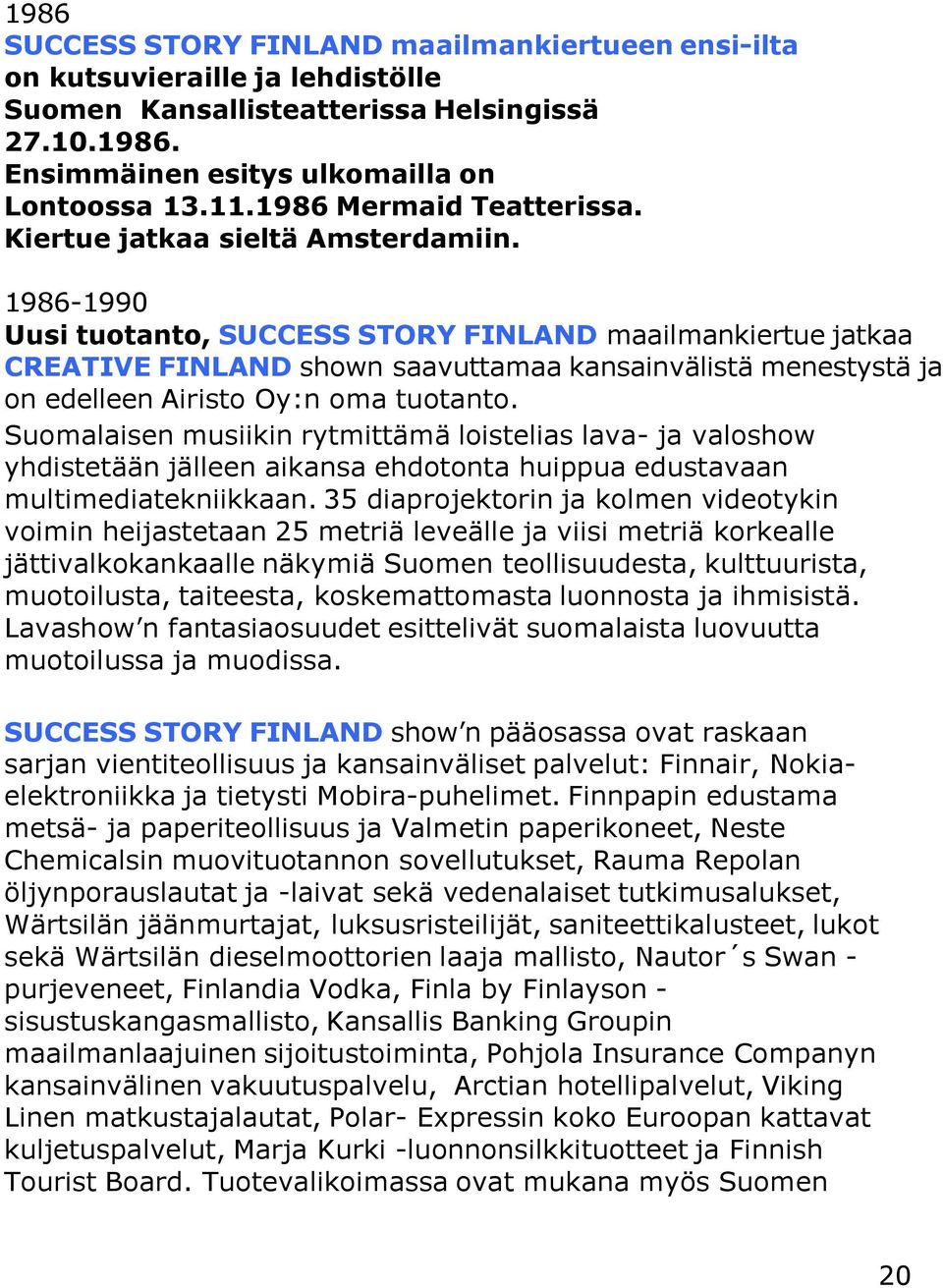 1986-1990 Uusi tuotanto, SUCCESS STORY FINLAND maailmankiertue jatkaa CREATIVE FINLAND shown saavuttamaa kansainvälistä menestystä ja on edelleen Airisto Oy:n oma tuotanto.