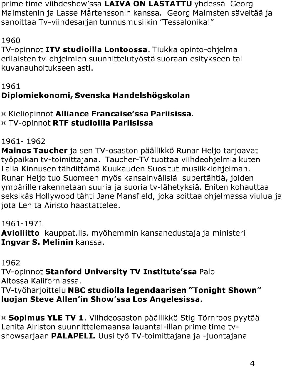 1961 Diplomiekonomi, Svenska Handelshögskolan Kieliopinnot Alliance Francaise ssa Pariisissa.