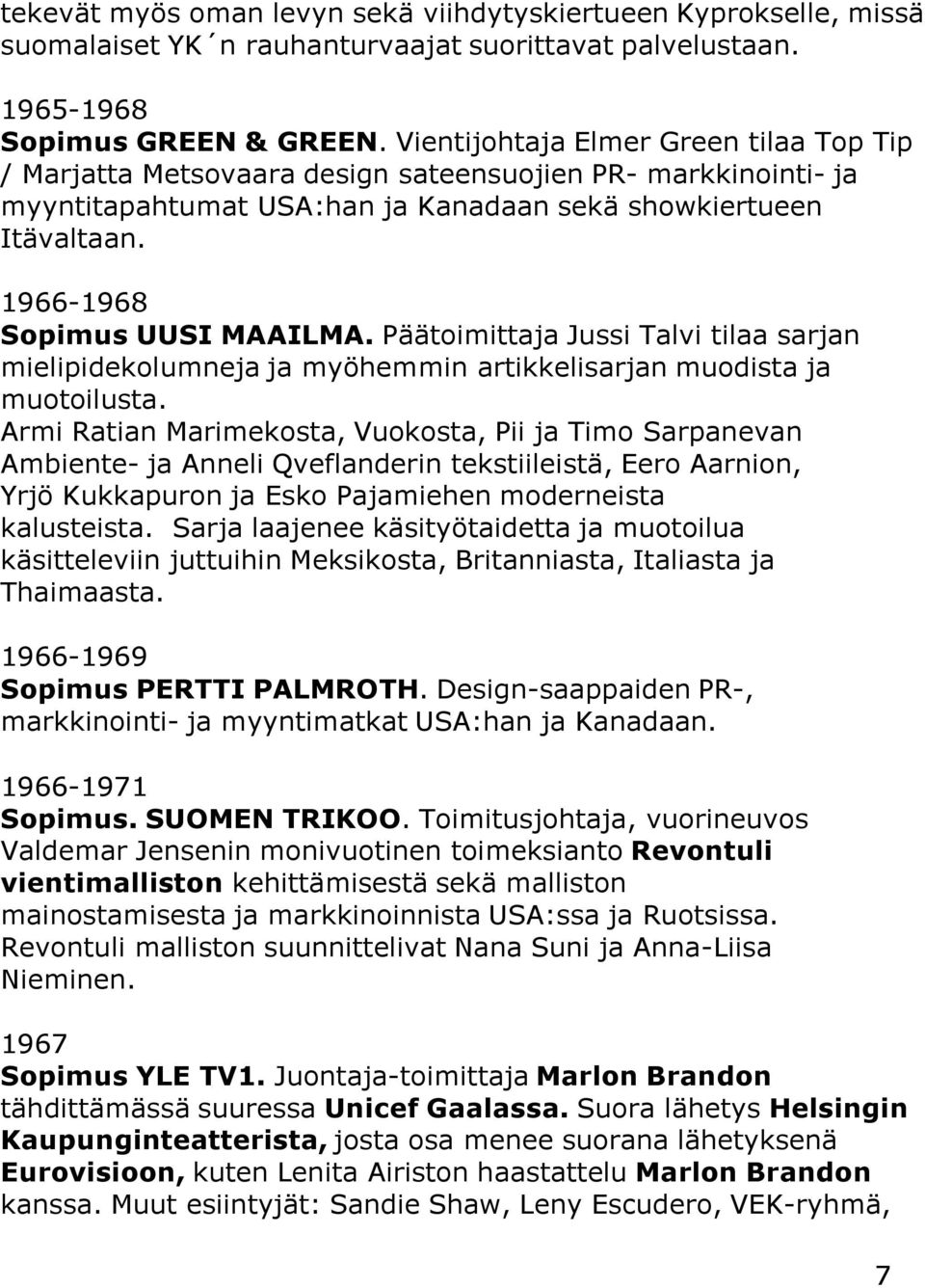 1966-1968 Sopimus UUSI MAAILMA. Päätoimittaja Jussi Talvi tilaa sarjan mielipidekolumneja ja myöhemmin artikkelisarjan muodista ja muotoilusta.